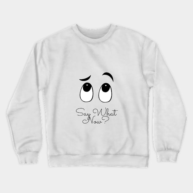 Say What Now? Crewneck Sweatshirt by BusyDigiBee